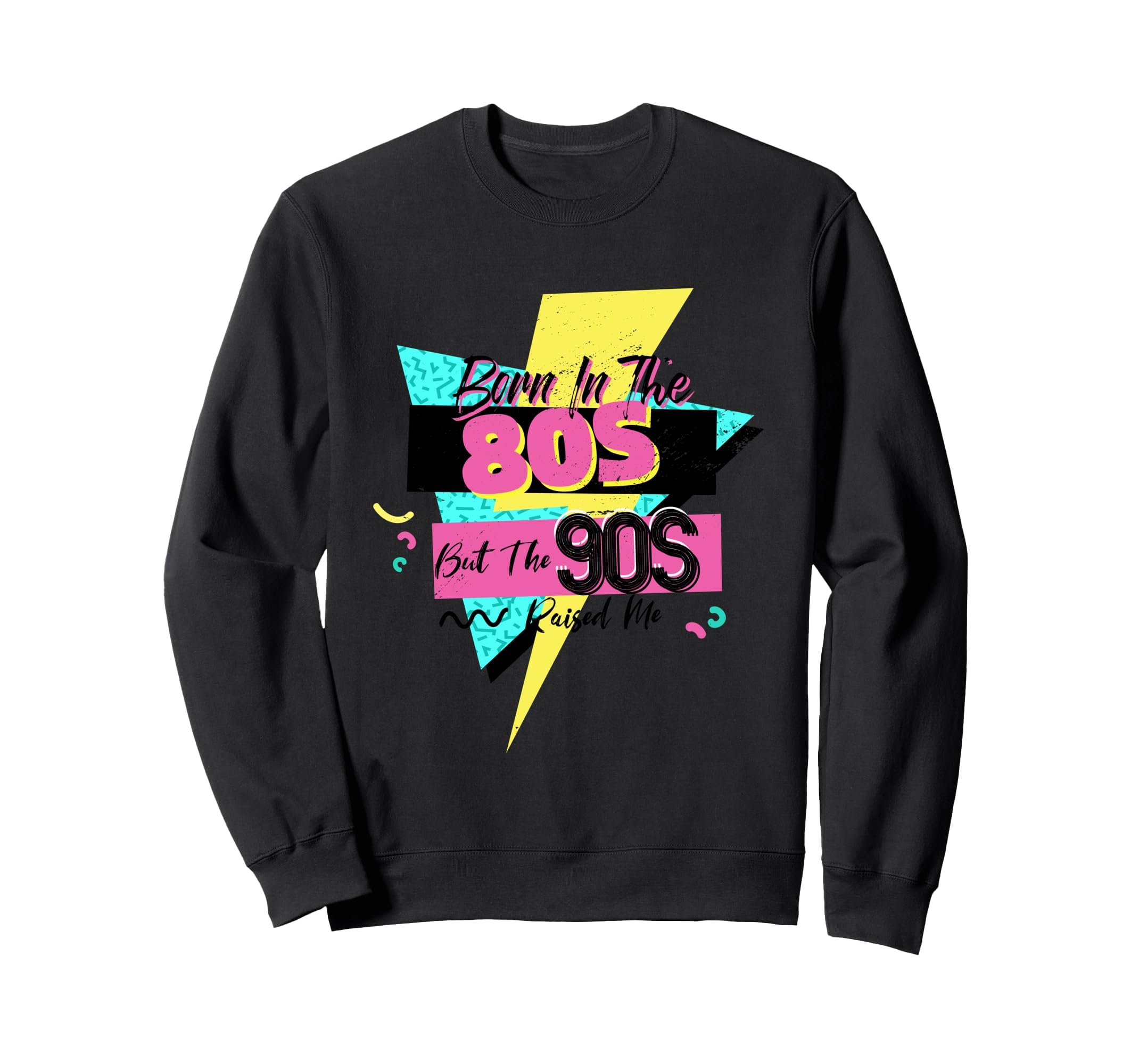 Born 80S But 90S Raised Me Themed Sweatshirt - Novelty Apparel Men Women - T-Shirt, Sweatshirt, Hoodie