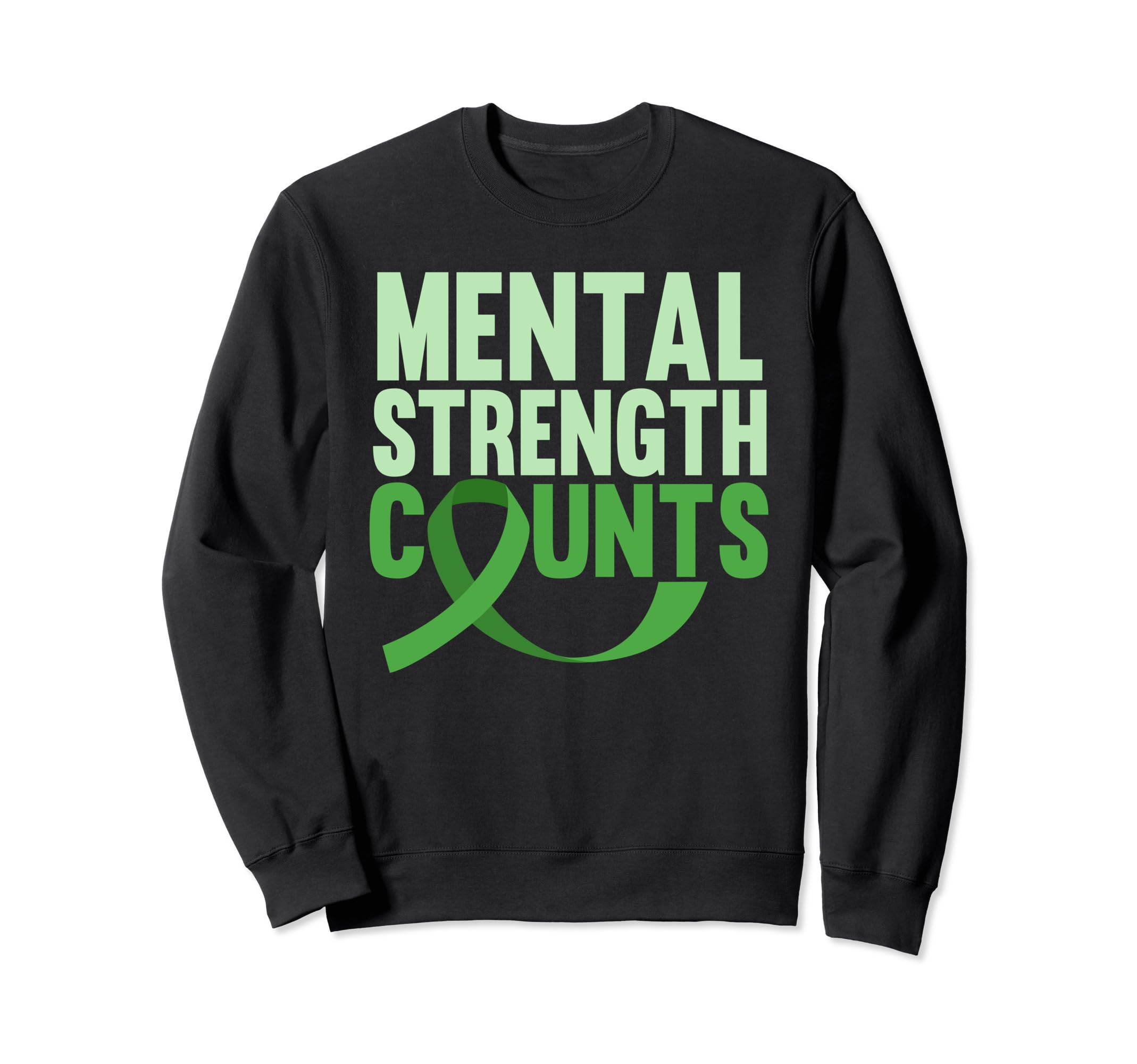 Mental Strength Counts Green Mental Sweatshirt - Custom Art Print Unisex - T-Shirt, Sweatshirt, Hoodie