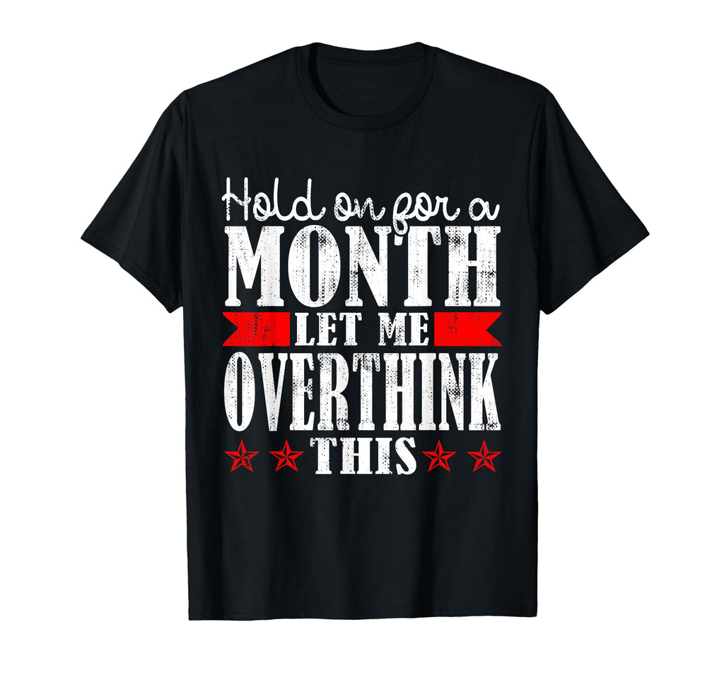 Hold Month Let Me Overthink This T-Shirt - Fun Novelty Design Unisex - T-Shirt, Sweatshirt, Hoodie