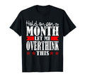 Hold Month Let Me Overthink This T-Shirt - Fun Novelty Design Unisex - T-Shirt, Sweatshirt, Hoodie