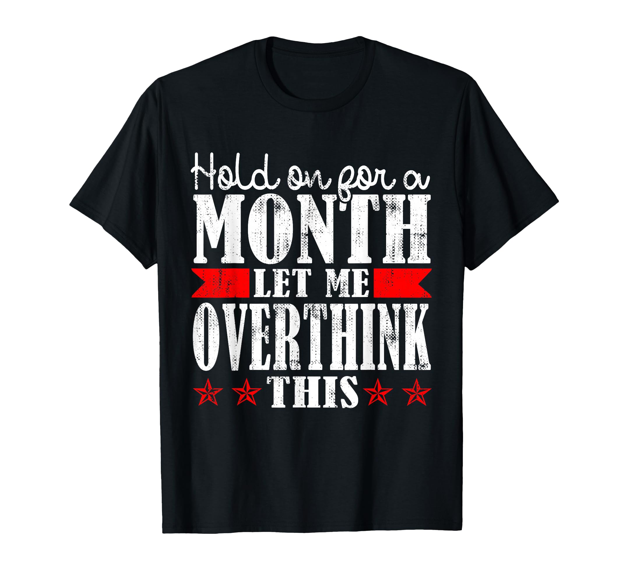 Hold Month Let Me Overthink This T-Shirt - Fun Novelty Design Unisex - T-Shirt, Sweatshirt, Hoodie