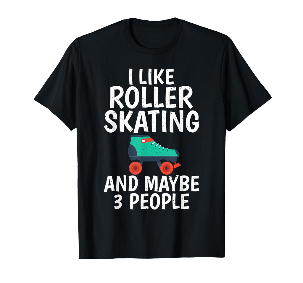 I Like Roller Skating And Maybe 3 T-Shirt - Graphic Print for Adults - T-Shirt, Sweatshirt, Hoodie