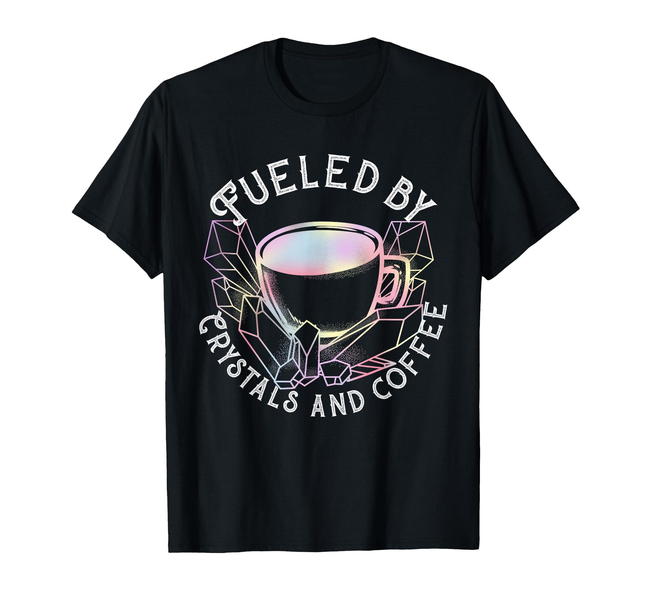 Fueled Crystals And Coffee I T-Shirt - Casual Everyday Wear for Adults - T-Shirt, Sweatshirt, Hoodie