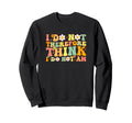 I Do Not Think Therefore I Do Not Am Sweatshirt - Graphic Print Men Women - T-Shirt, Sweatshirt, Hoodie