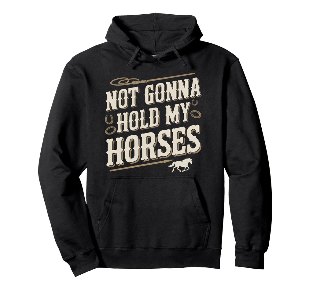 Not Gonna Hold My Horses Western Hoodie - Custom Art Print for Adults - T-Shirt, Sweatshirt, Hoodie