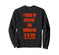 I Paused My Isolation Rumination Sweatshirt - Unique Graphic Men Women - T-Shirt, Sweatshirt, Hoodie