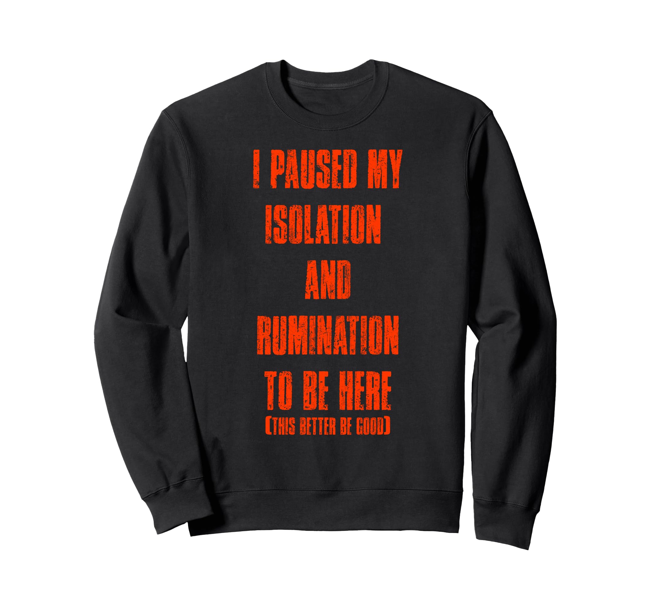 I Paused My Isolation Rumination Sweatshirt - Unique Graphic Men Women - T-Shirt, Sweatshirt, Hoodie