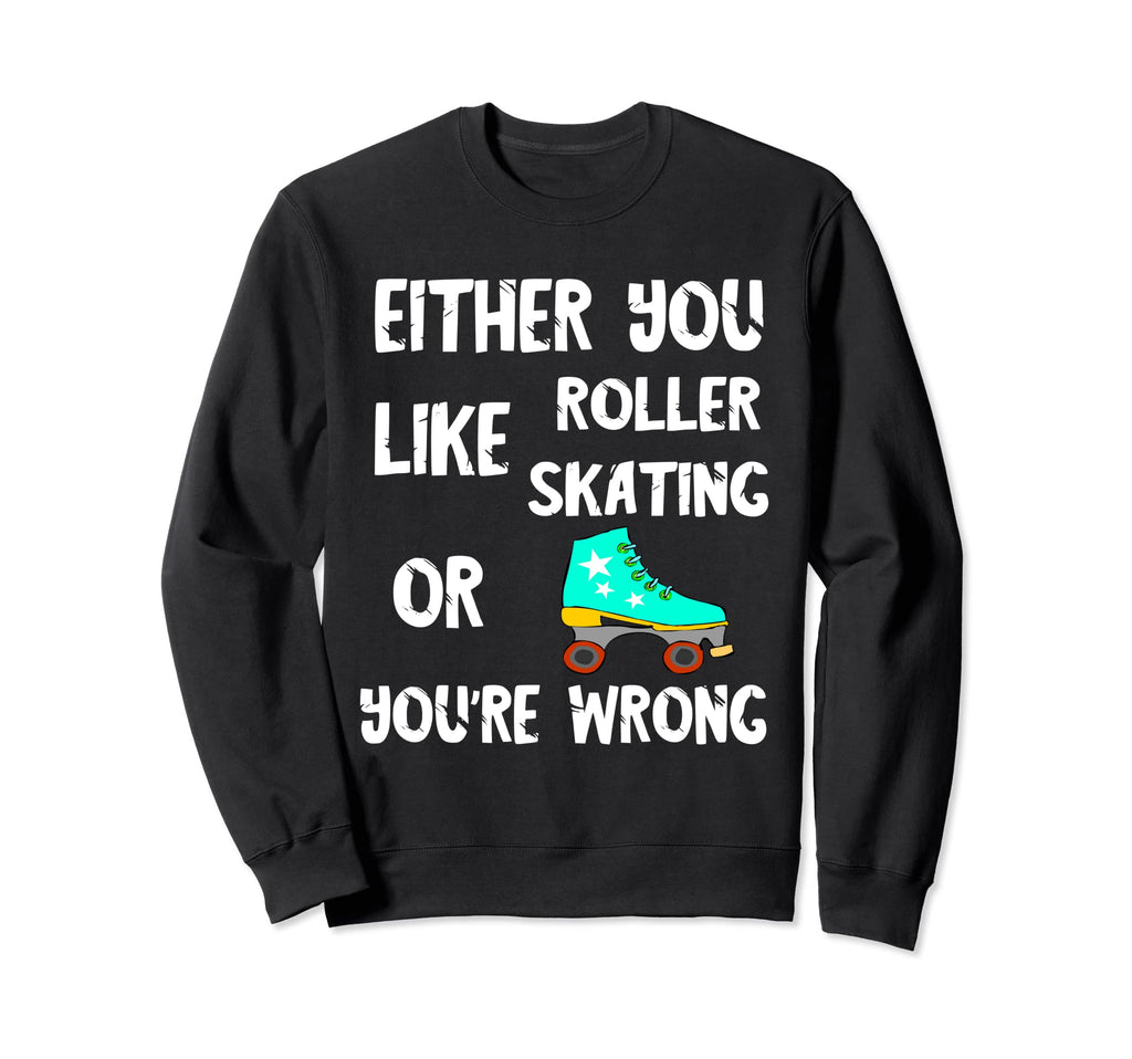 Either You Like Roller Skating Or Youre Sweatshirt - Trendy Graphic Unisex - T-Shirt, Sweatshirt, Hoodie