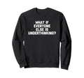 What If Everyone Else Is Underthinking Sweatshirt - Trendy Graphic Unisex - T-Shirt, Sweatshirt, Hoodie