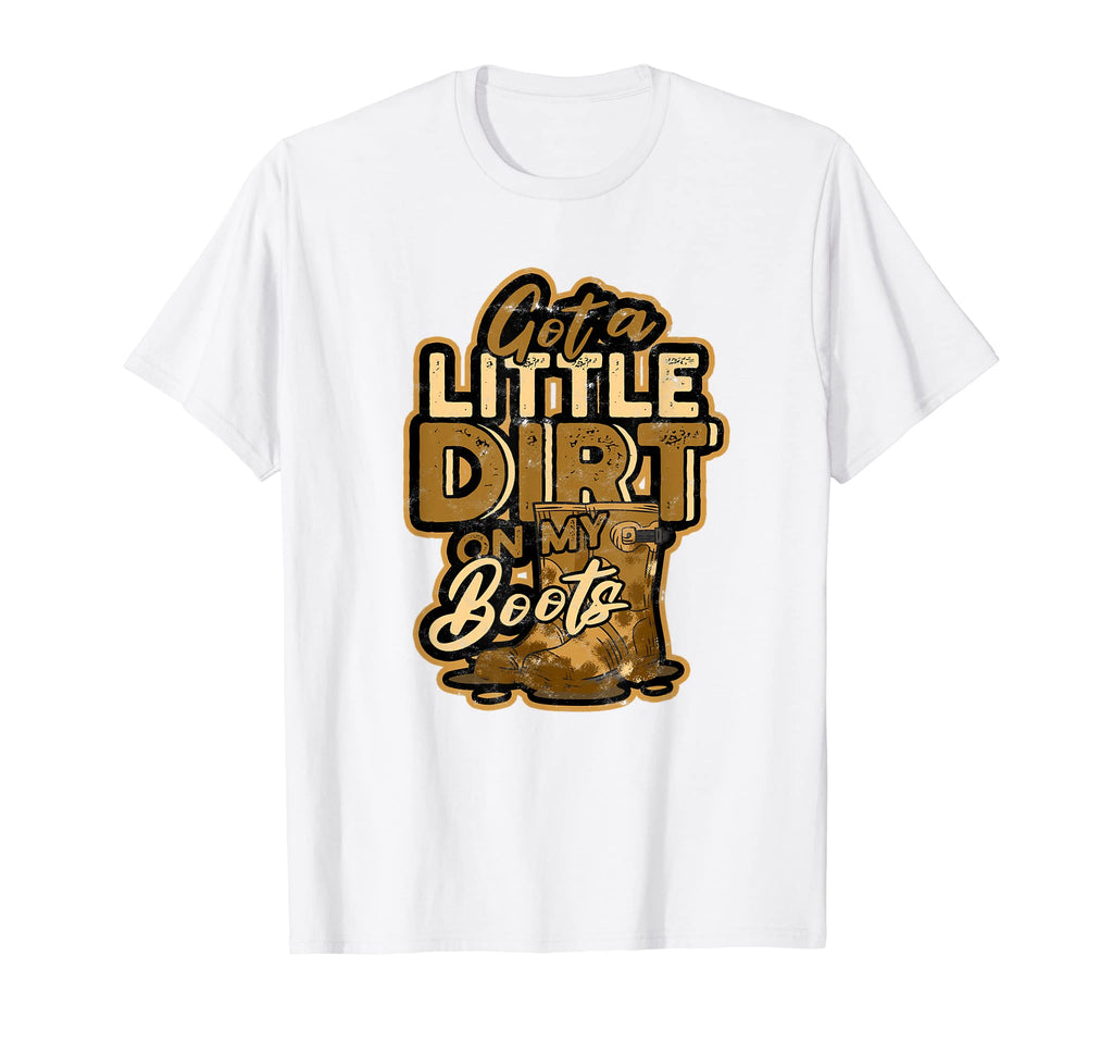 Got Little Dirt My Boots Cowboy Dirt T-Shirt - Novelty Apparel for Adults - T-Shirt, Sweatshirt, Hoodie