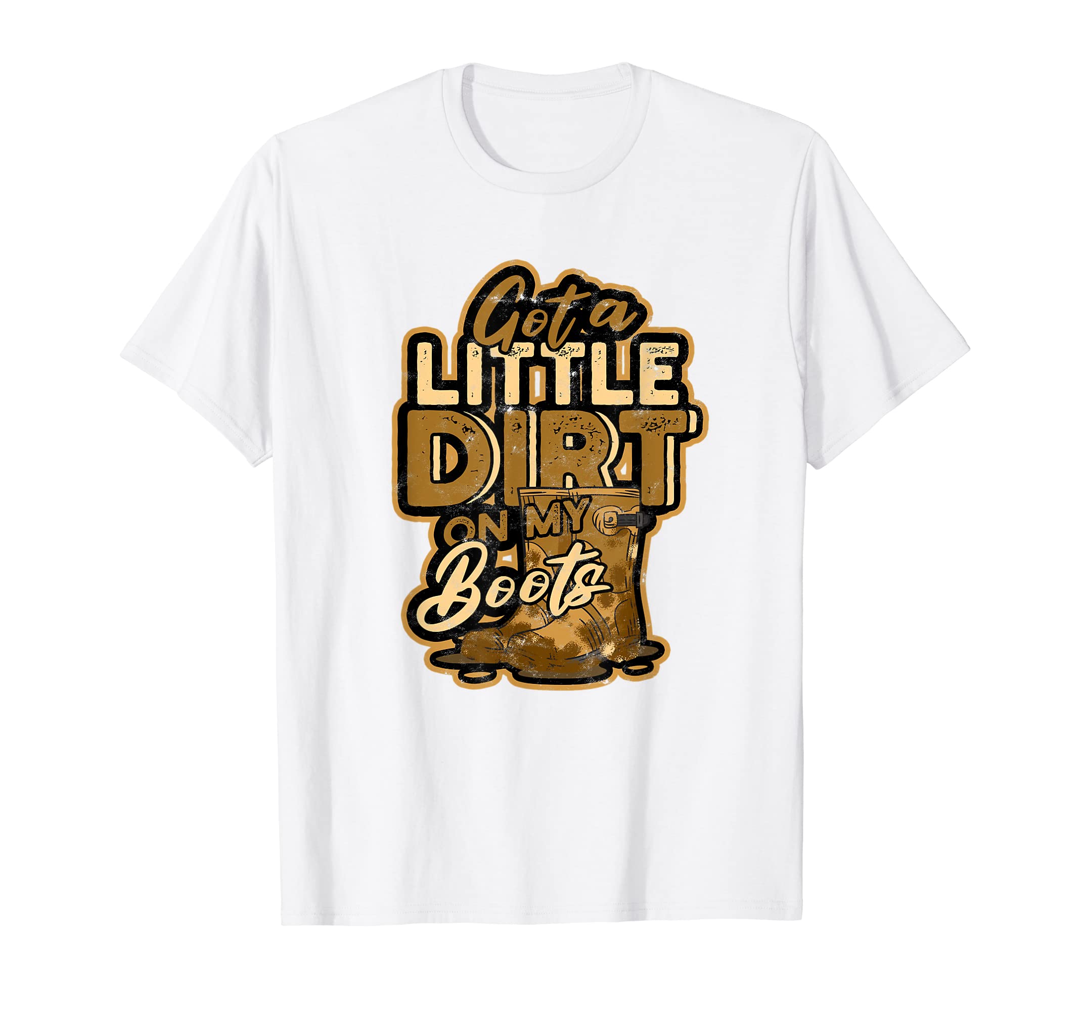 Got Little Dirt My Boots Cowboy Dirt T-Shirt - Novelty Apparel for Adults - T-Shirt, Sweatshirt, Hoodie