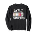 Dont Let Their Energy Change Yours Sweatshirt - Custom Art Print Men Women - T-Shirt, Sweatshirt, Hoodie