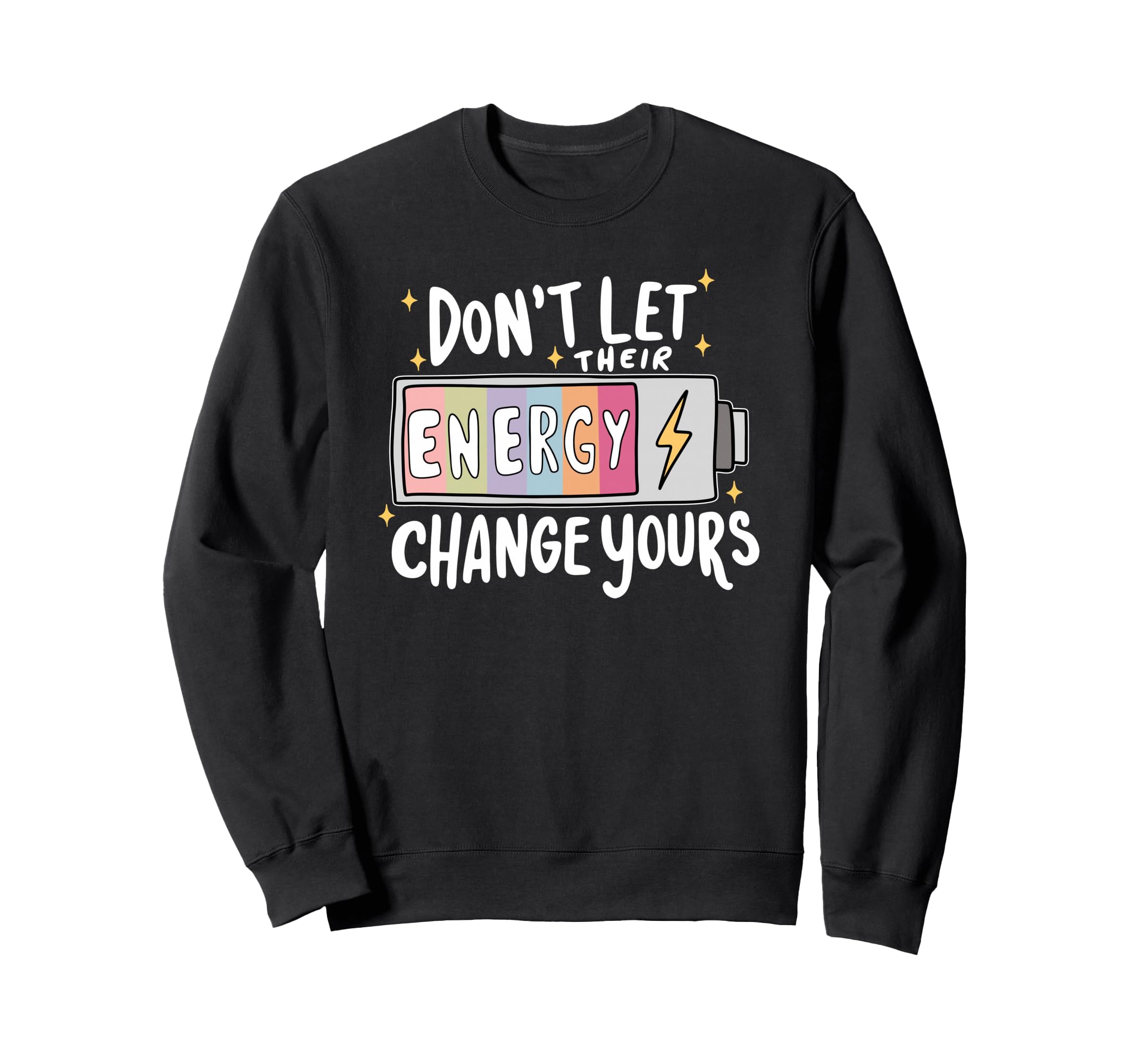 Dont Let Their Energy Change Yours Sweatshirt - Custom Art Print Men Women - T-Shirt, Sweatshirt, Hoodie
