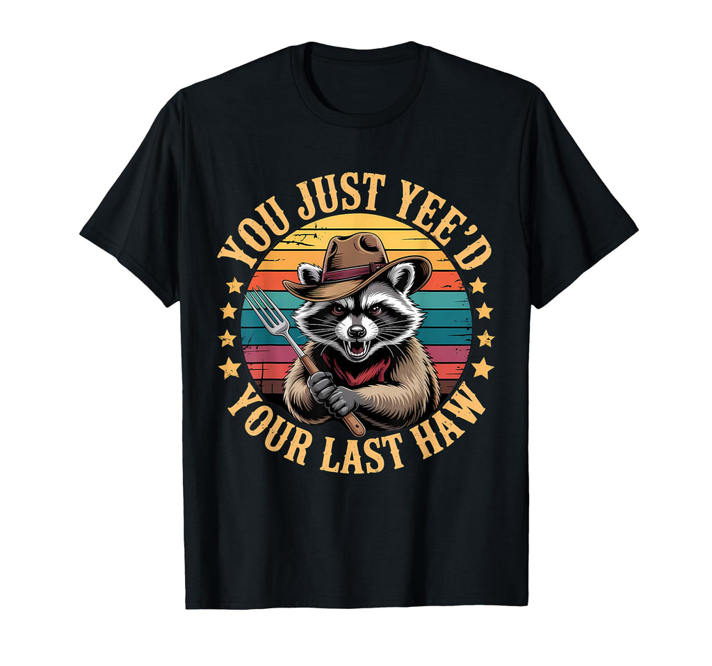You Just Yeed Your Last Haw Funny T-Shirt - Fun Novelty Design Men Women - T-Shirt, Sweatshirt, Hoodie