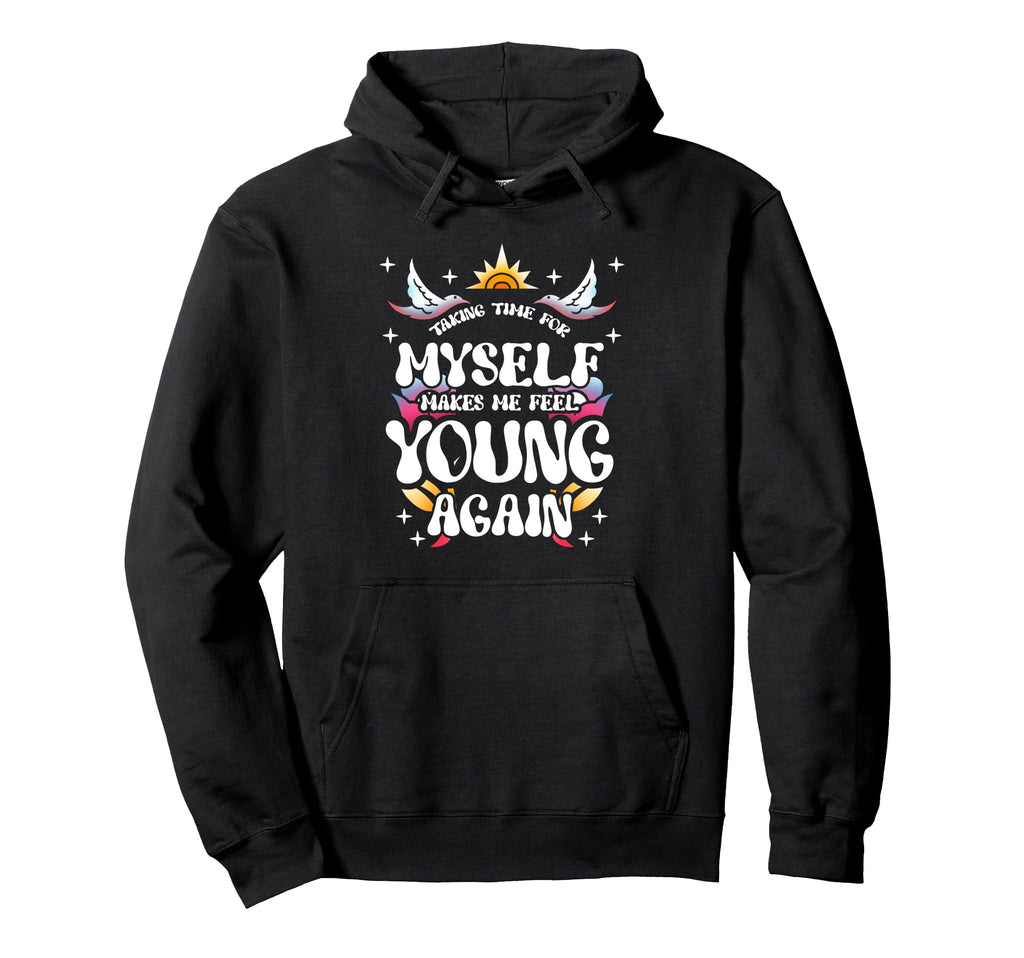 Taking Time Myself Makes Me Feel Young Hoodie - Custom Art Print Men Women - T-Shirt, Sweatshirt, Hoodie