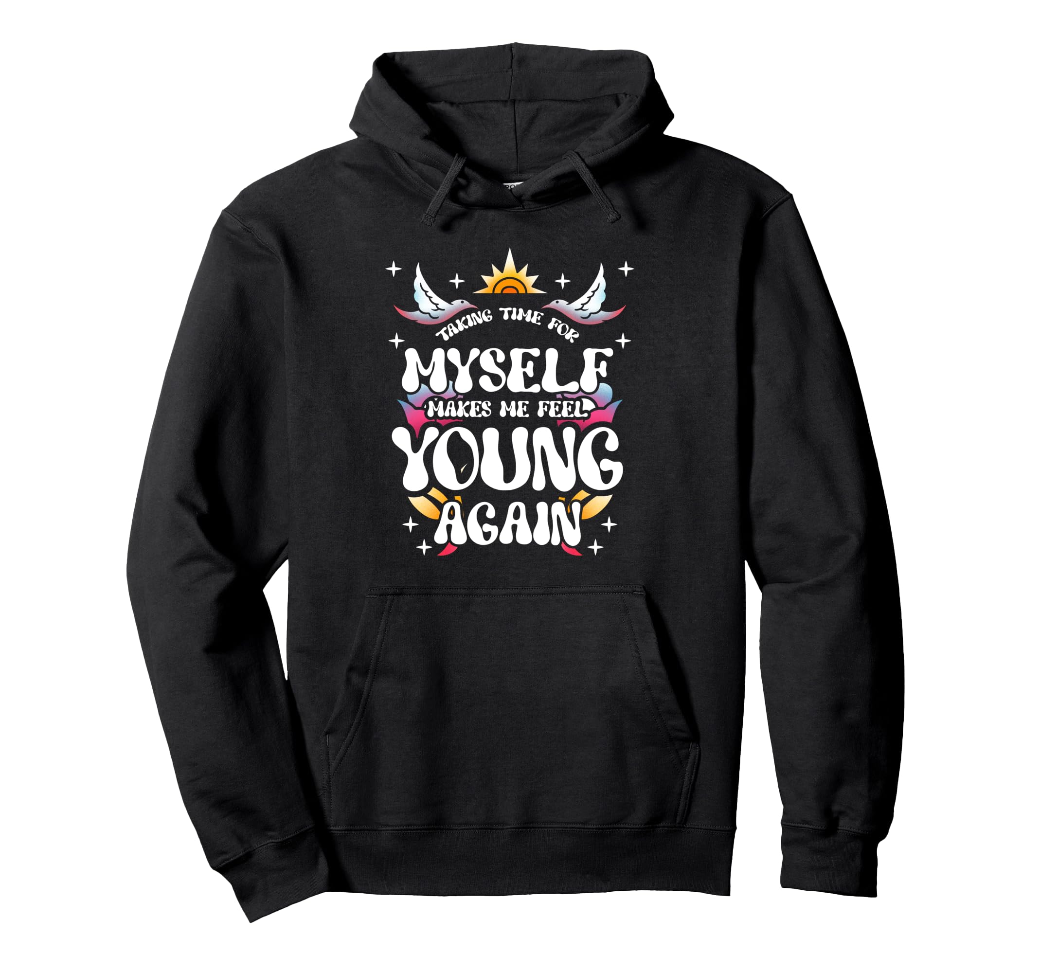 Taking Time Myself Makes Me Feel Young Hoodie - Custom Art Print Men Women - T-Shirt, Sweatshirt, Hoodie