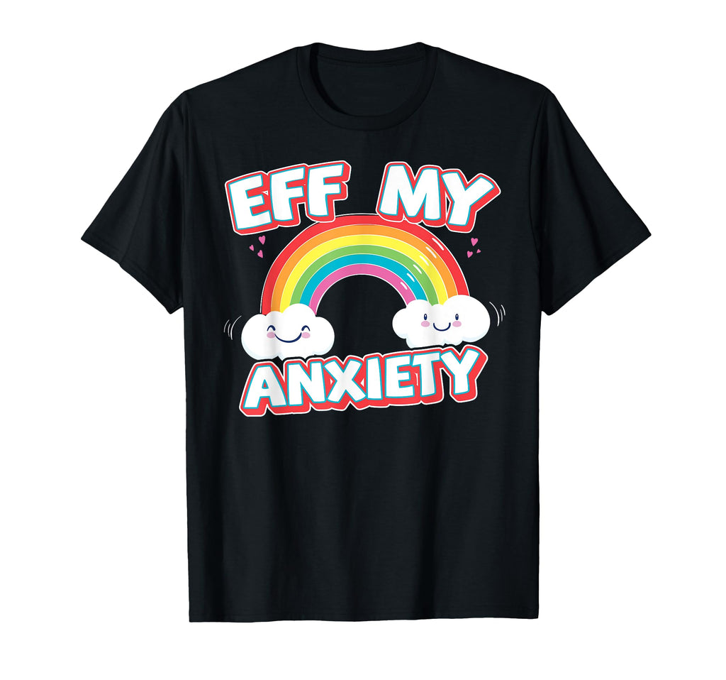 Eff My Anxiety Mental Health Awareness T-Shirt - Novelty Apparel for Adults - T-Shirt, Sweatshirt, Hoodie