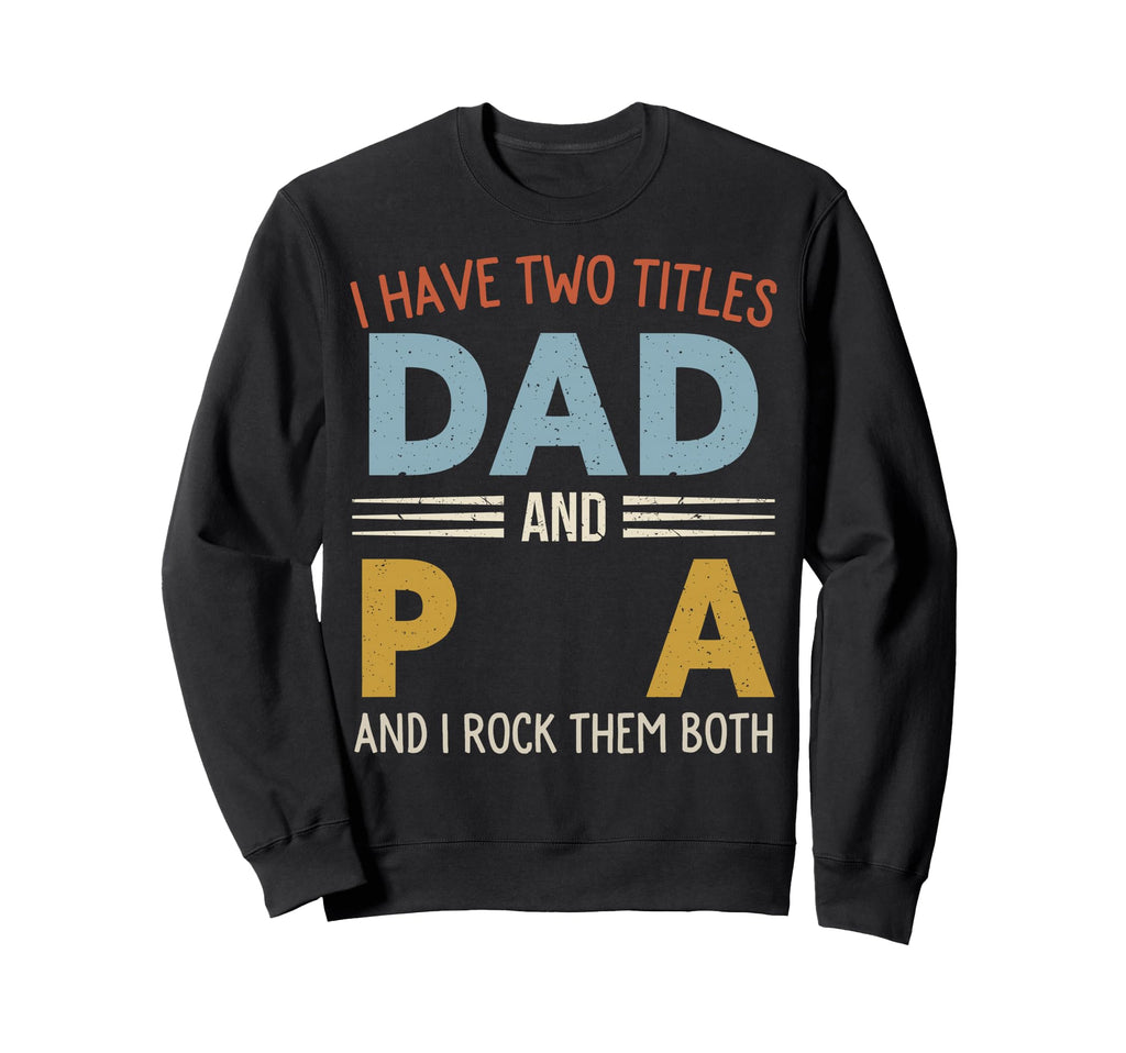 I Have Two Titles Dad And Pa Sweatshirt - Aesthetic Graphic Men Women - T-Shirt, Sweatshirt, Hoodie