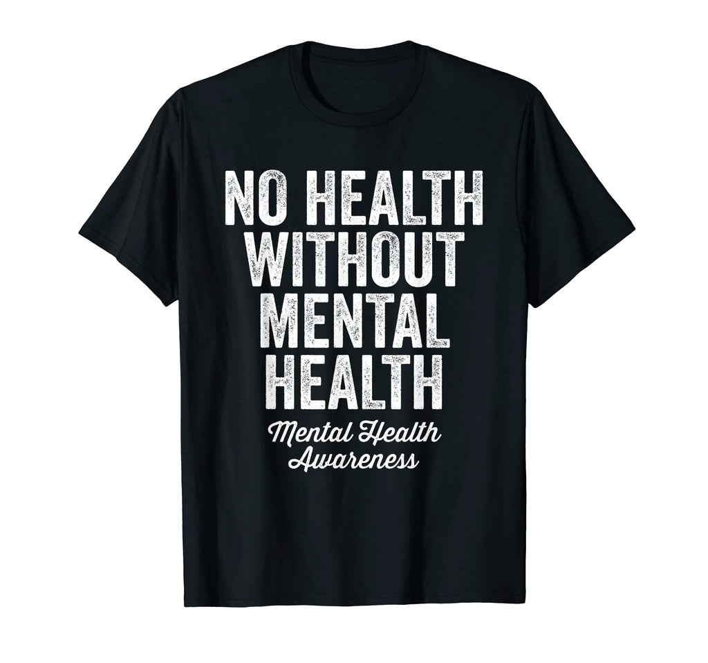 No Health Without Mental Health Mental T-Shirt - Novelty Apparel Men Women - T-Shirt, Sweatshirt, Hoodie