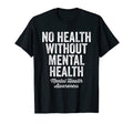No Health Without Mental Health Mental T-Shirt - Novelty Apparel Men Women - T-Shirt, Sweatshirt, Hoodie