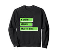 Your Mind Matters Mental Health Sweatshirt - Minimalist Print Unisex - T-Shirt, Sweatshirt, Hoodie