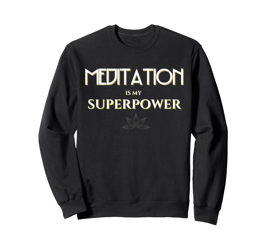 Meditation Is My Superpower Sweatshirt - Custom Art Print for Adults - T-Shirt, Sweatshirt, Hoodie