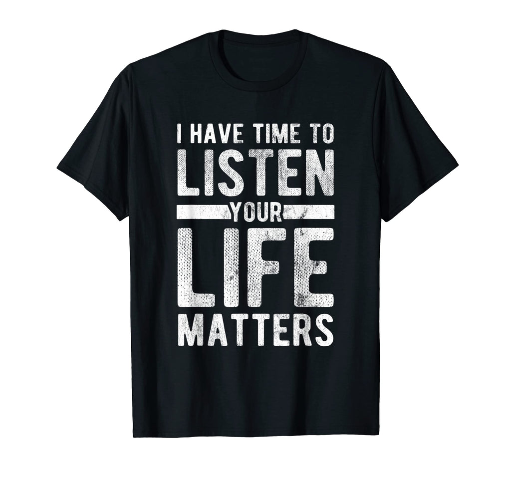 Time To Listen Your Life Matters T-Shirt - Novelty Apparel Men Women - T-Shirt, Sweatshirt, Hoodie