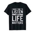 Time To Listen Your Life Matters T-Shirt - Novelty Apparel Men Women - T-Shirt, Sweatshirt, Hoodie