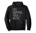 Funny Life Happens Yoga Helps Meditation Hoodie - Streetwear Style Unisex - T-Shirt, Sweatshirt, Hoodie