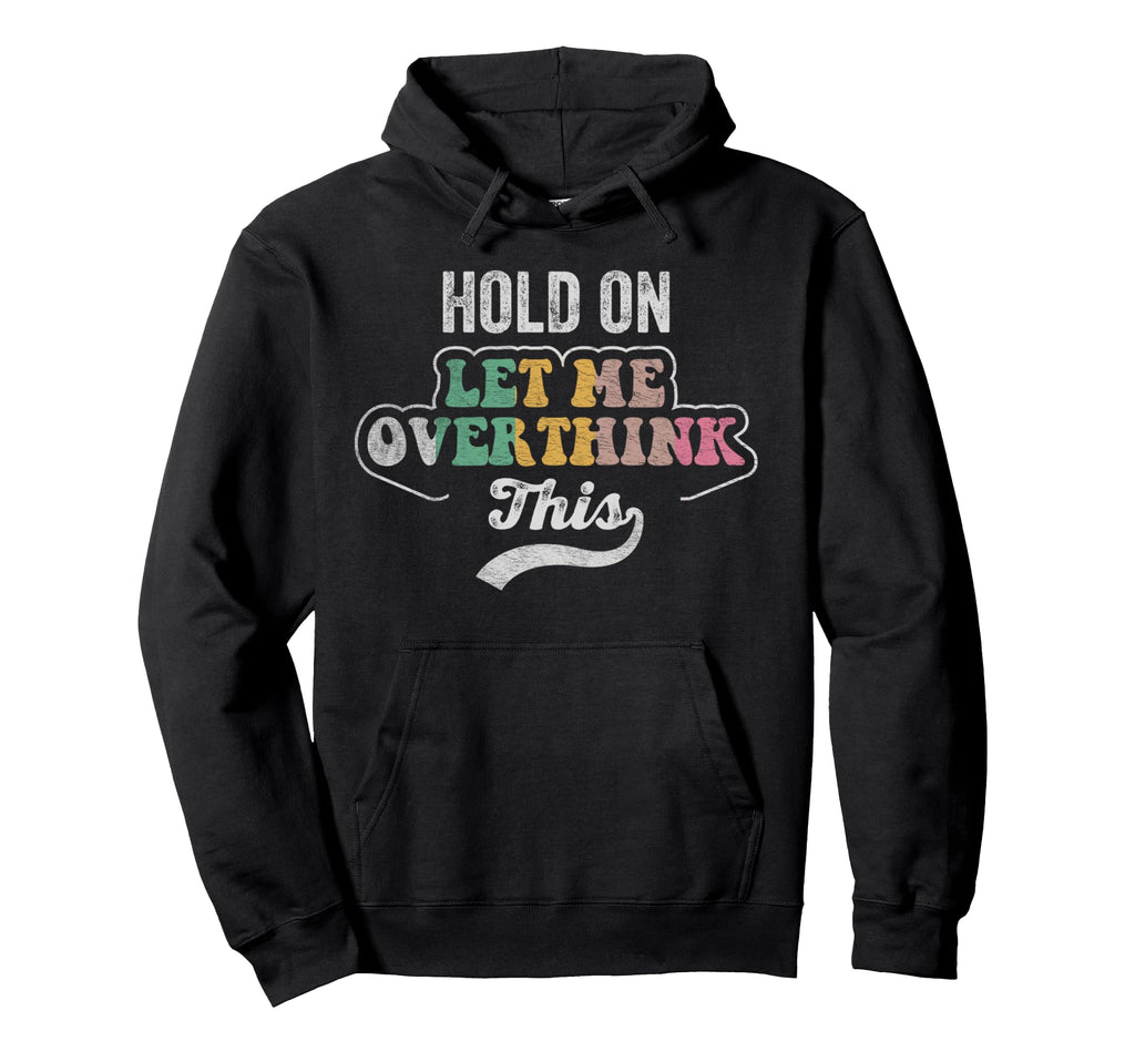 Hold Let Me Overthink This Hoodie - Custom Art Print for Adults - T-Shirt, Sweatshirt, Hoodie