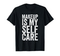 Makeup Is My Self Care T-Shirt - Aesthetic Graphic for Adults - T-Shirt, Sweatshirt, Hoodie