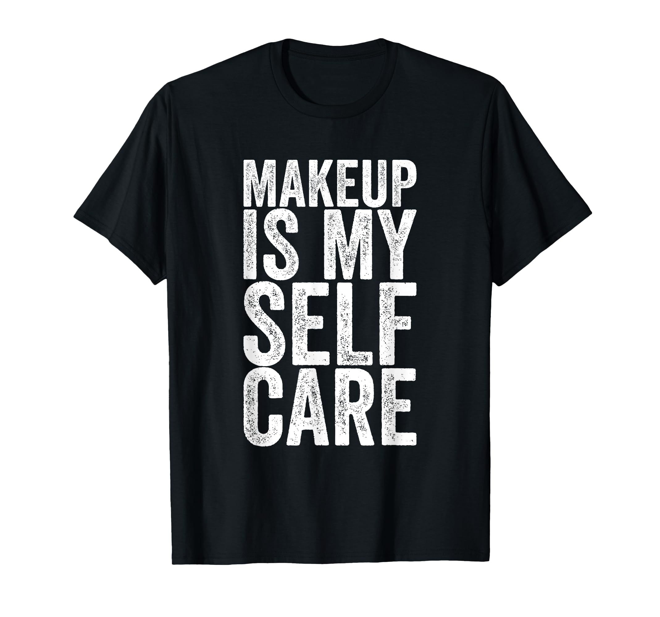 Makeup Is My Self Care T-Shirt - Aesthetic Graphic for Adults - T-Shirt, Sweatshirt, Hoodie