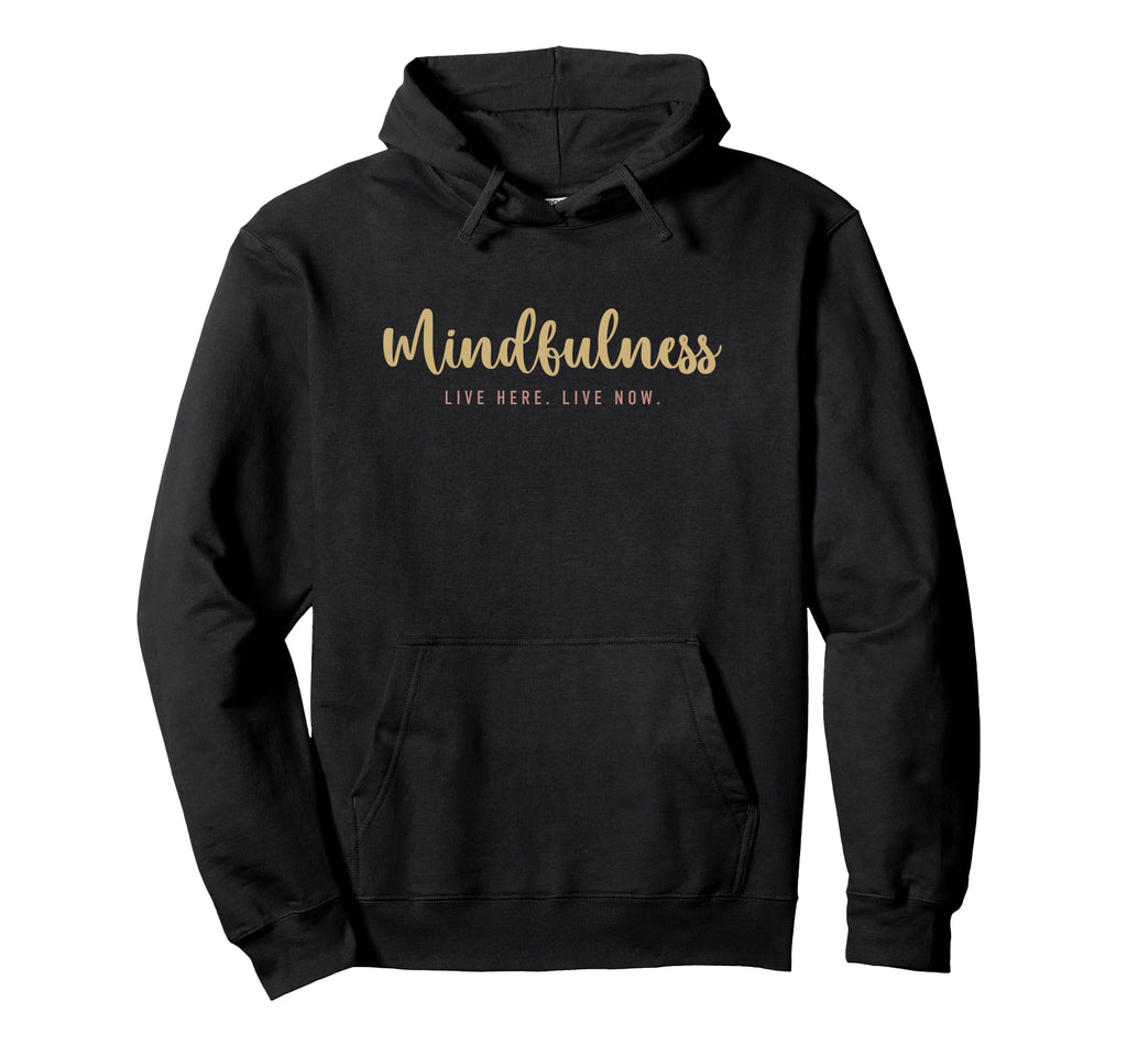 Mindfulness Live Here Live Now Hoodie - Custom Art Print for Adults - T-Shirt, Sweatshirt, Hoodie