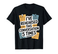 Ive Rehearsed This Conversation 5 T-Shirt - Streetwear Style for Adults - T-Shirt, Sweatshirt, Hoodie