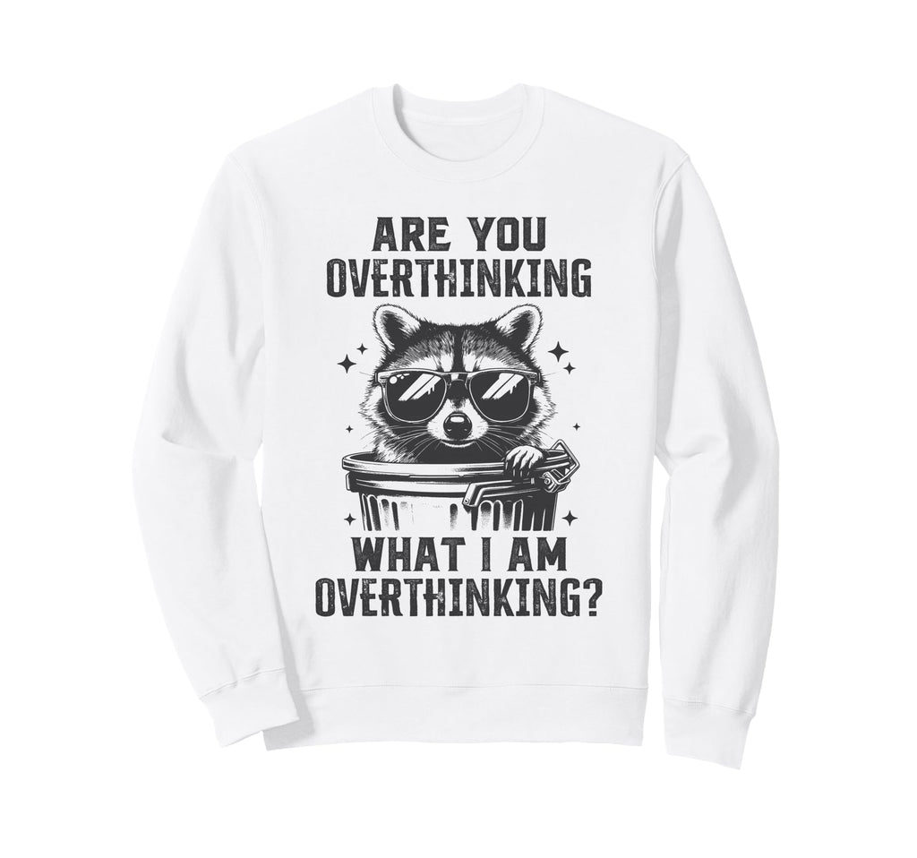 Are You Overthinking What Im Sweatshirt - Streetwear Style Unisex - T-Shirt, Sweatshirt, Hoodie