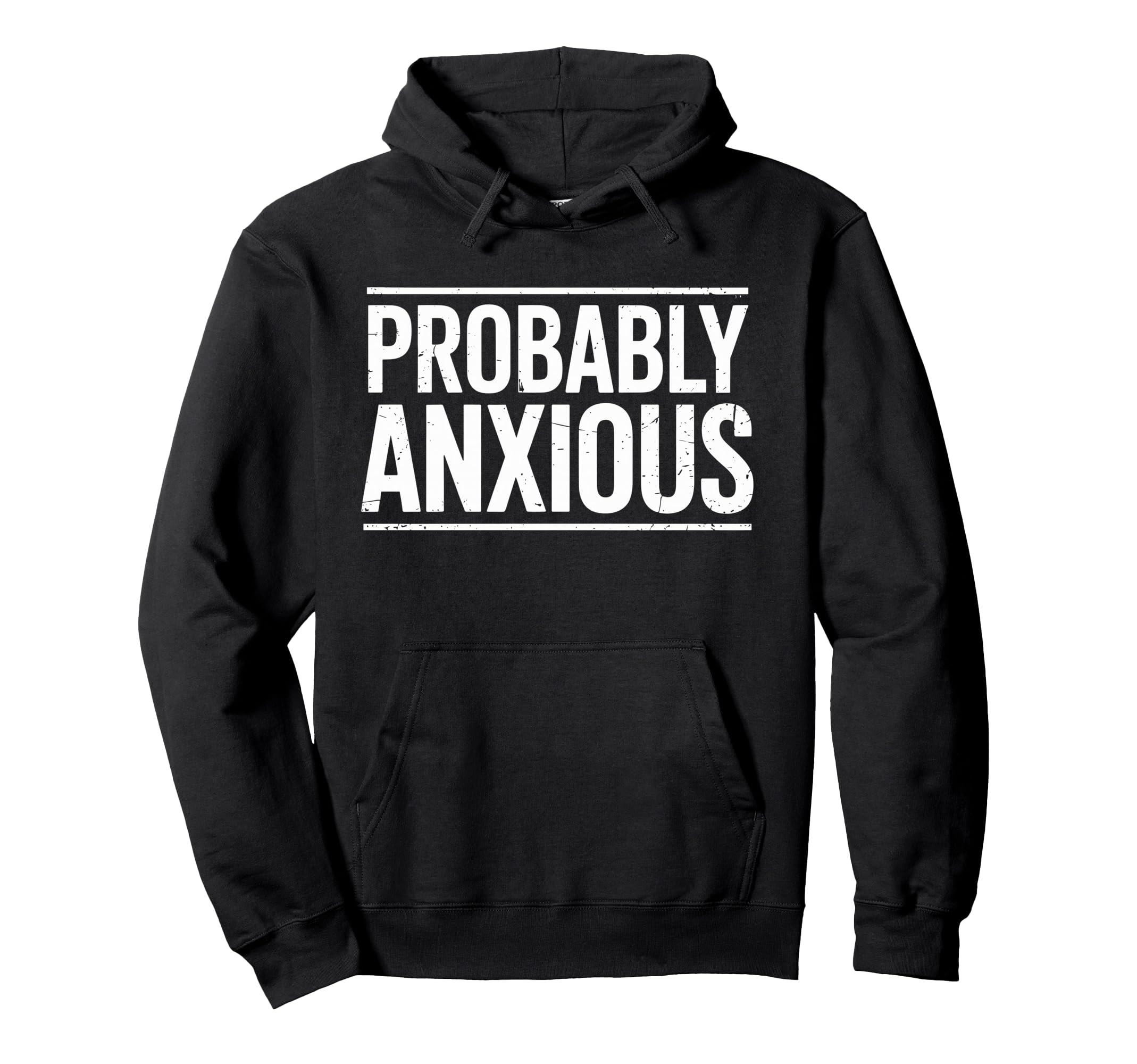 Probably Anxious Funny Sarcastic Mental Hoodie - Unique Graphic Unisex - T-Shirt, Sweatshirt, Hoodie