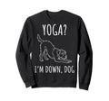 Funny Yoga Im Down Dog Sweatshirt - Casual Everyday Wear for Adults - T-Shirt, Sweatshirt, Hoodie