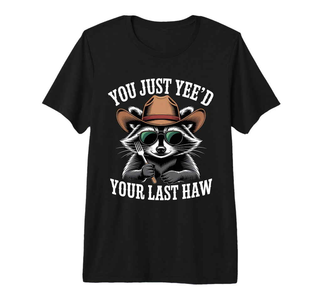 You Just Yeed Your Last Haw Funny T-Shirt - Graphic Print for Adults - T-Shirt, Sweatshirt, Hoodie
