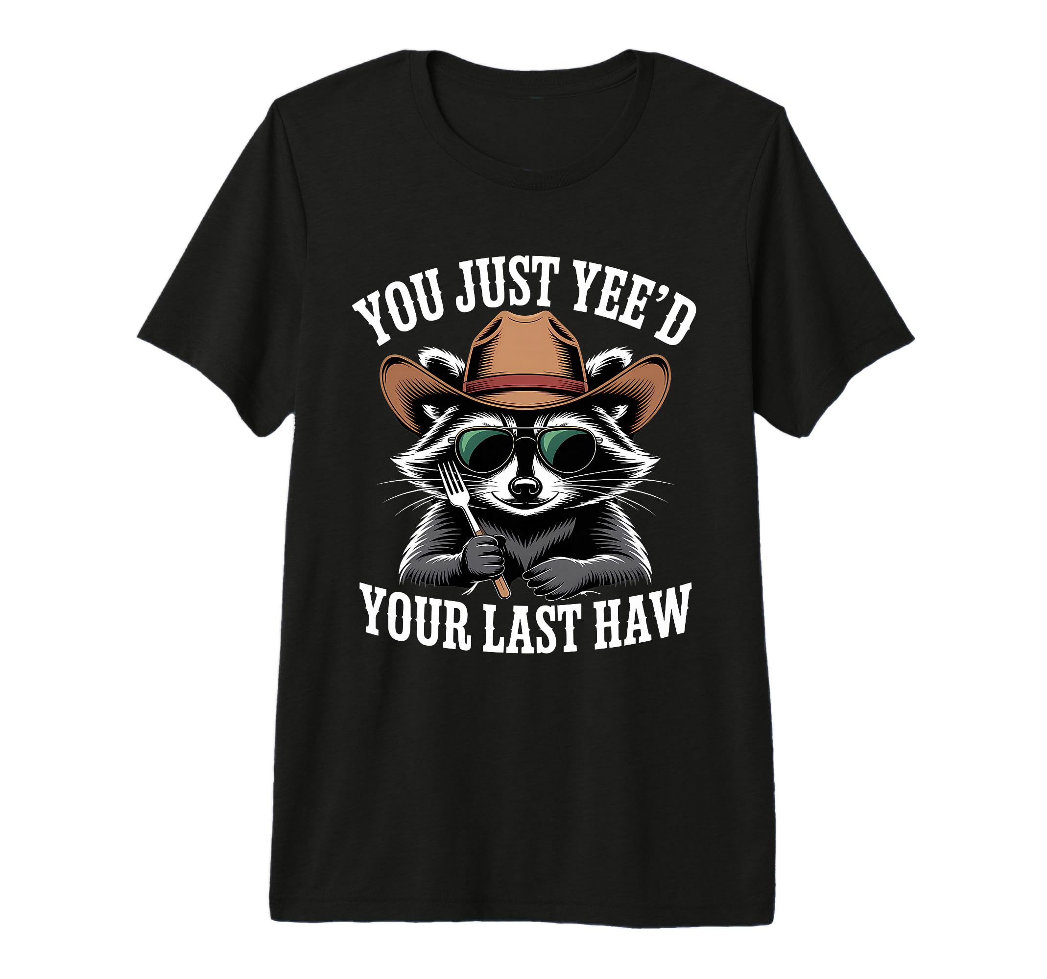 You Just Yeed Your Last Haw Funny T-Shirt - Graphic Print for Adults - T-Shirt, Sweatshirt, Hoodie