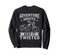 Adventure Awaits Keep It Twisted Sweatshirt - Streetwear Style for Adults - T-Shirt, Sweatshirt, Hoodie