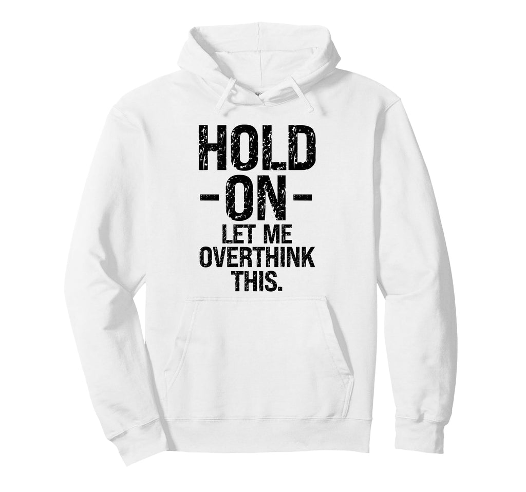 Overthinker Hold Let Me Overthink This Hoodie - Custom Art Print Unisex - T-Shirt, Sweatshirt, Hoodie