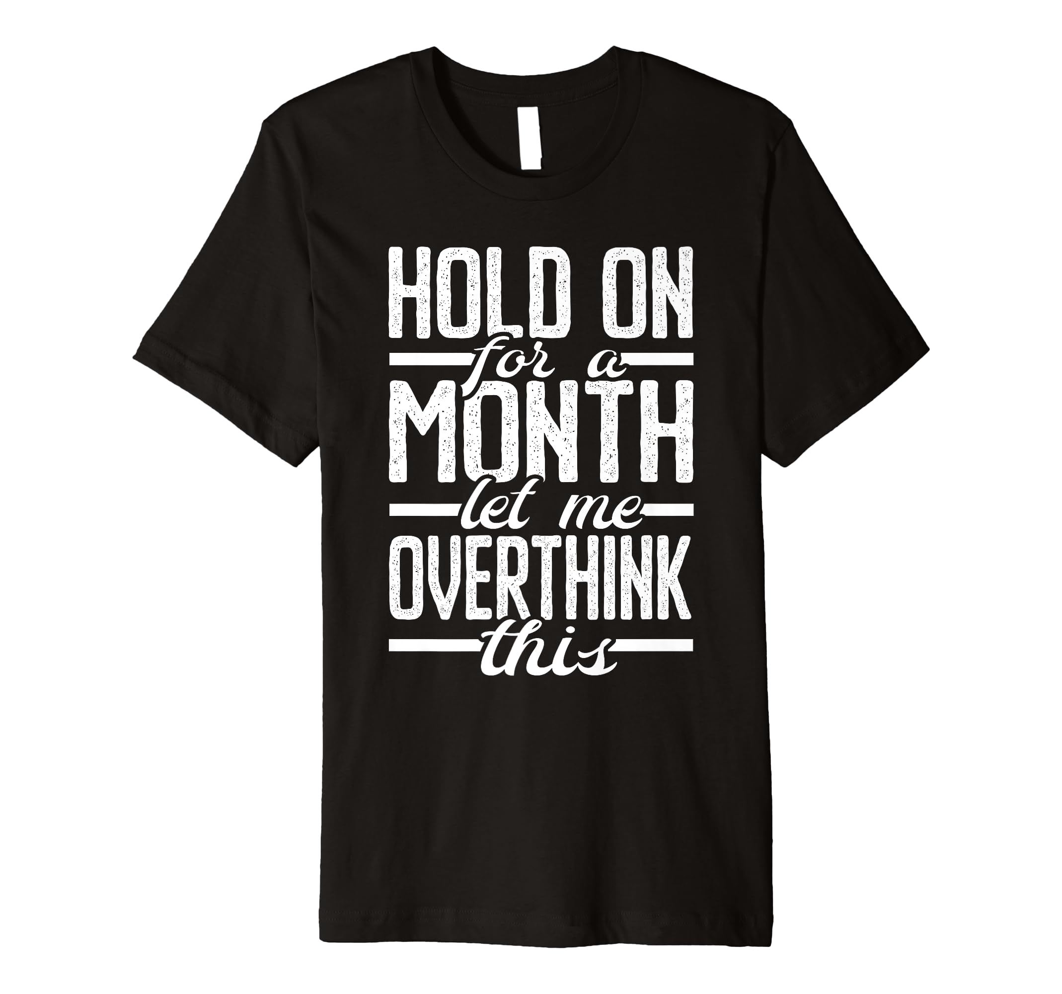 Hold Month Let Me Overthink This T-Shirt - Unique Graphic for Adults - T-Shirt, Sweatshirt, Hoodie