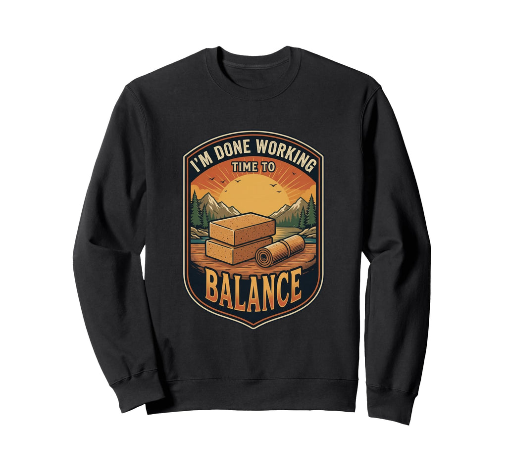 Im Done Working Time To Balance Sweatshirt - Trendy Graphic for Adults - T-Shirt, Sweatshirt, Hoodie