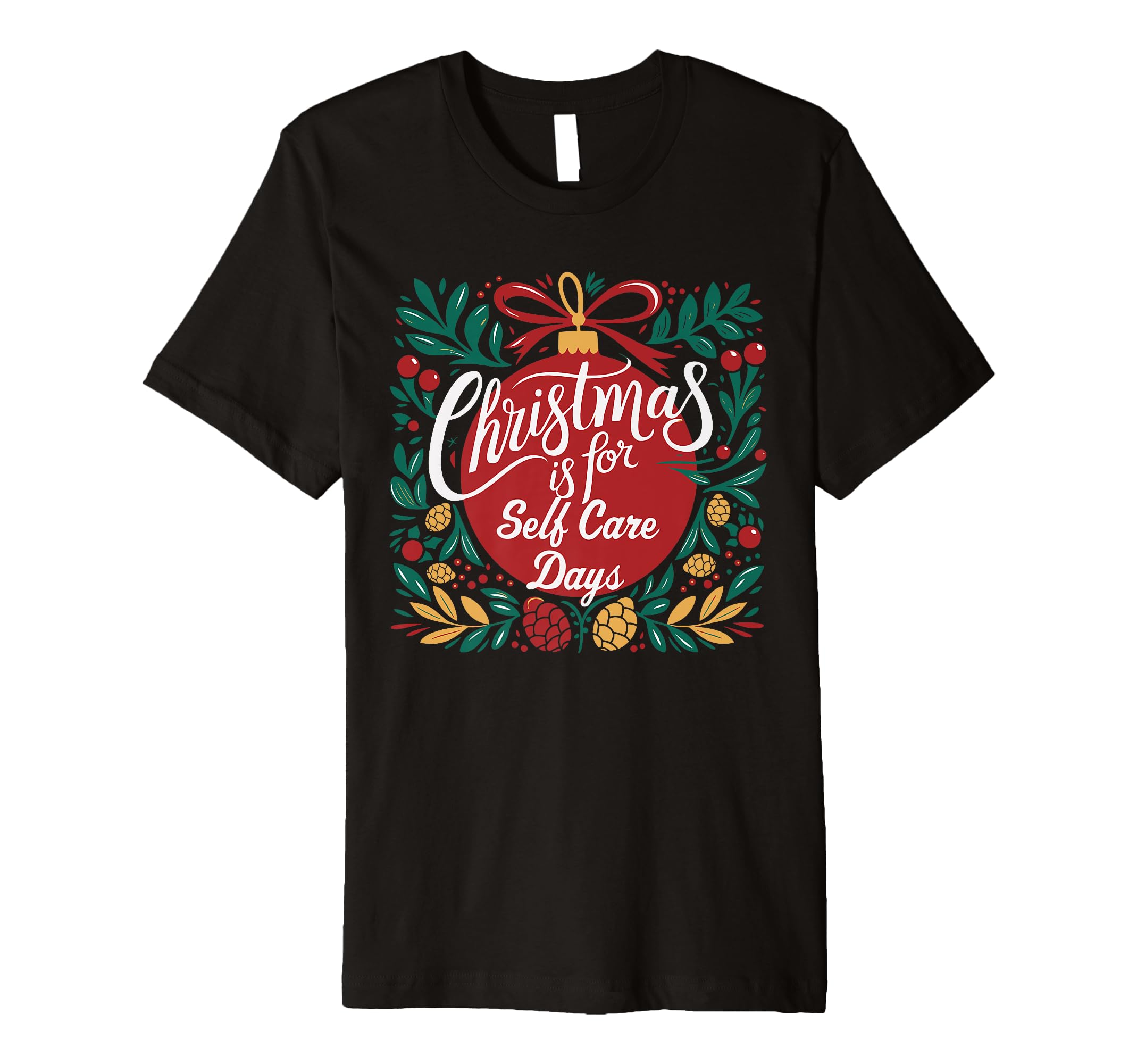 Is Self Care Days Festive Holiday T-Shirt - Custom Art Print Unisex - T-Shirt, Sweatshirt, Hoodie