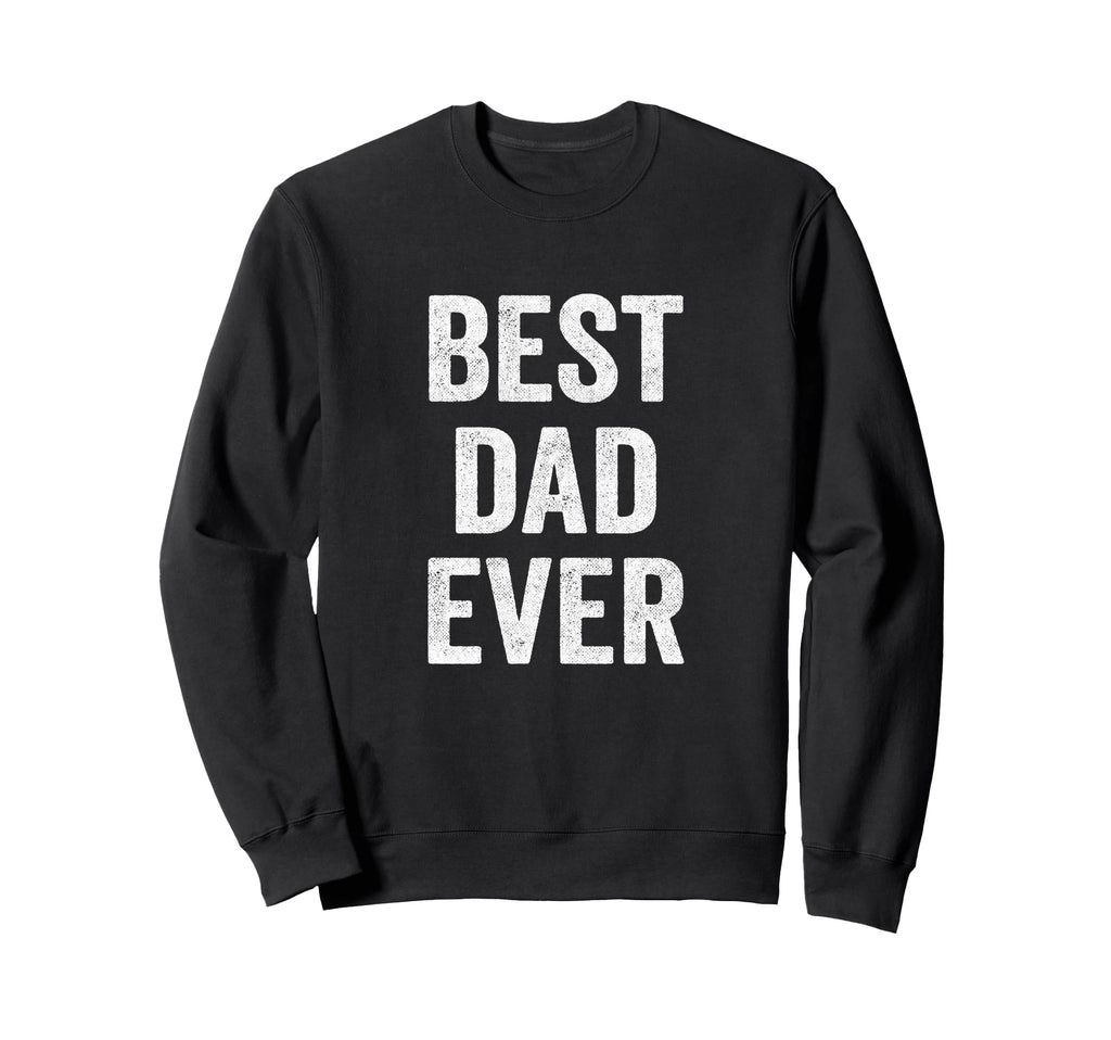 Best Dad Ever Fathers Day Funny Sweatshirt - Minimalist Print Men Women - T-Shirt, Sweatshirt, Hoodie