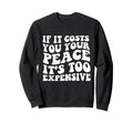 If It Costs You Your Peace Its Sweatshirt - Casual Everyday Wear Unisex - T-Shirt, Sweatshirt, Hoodie