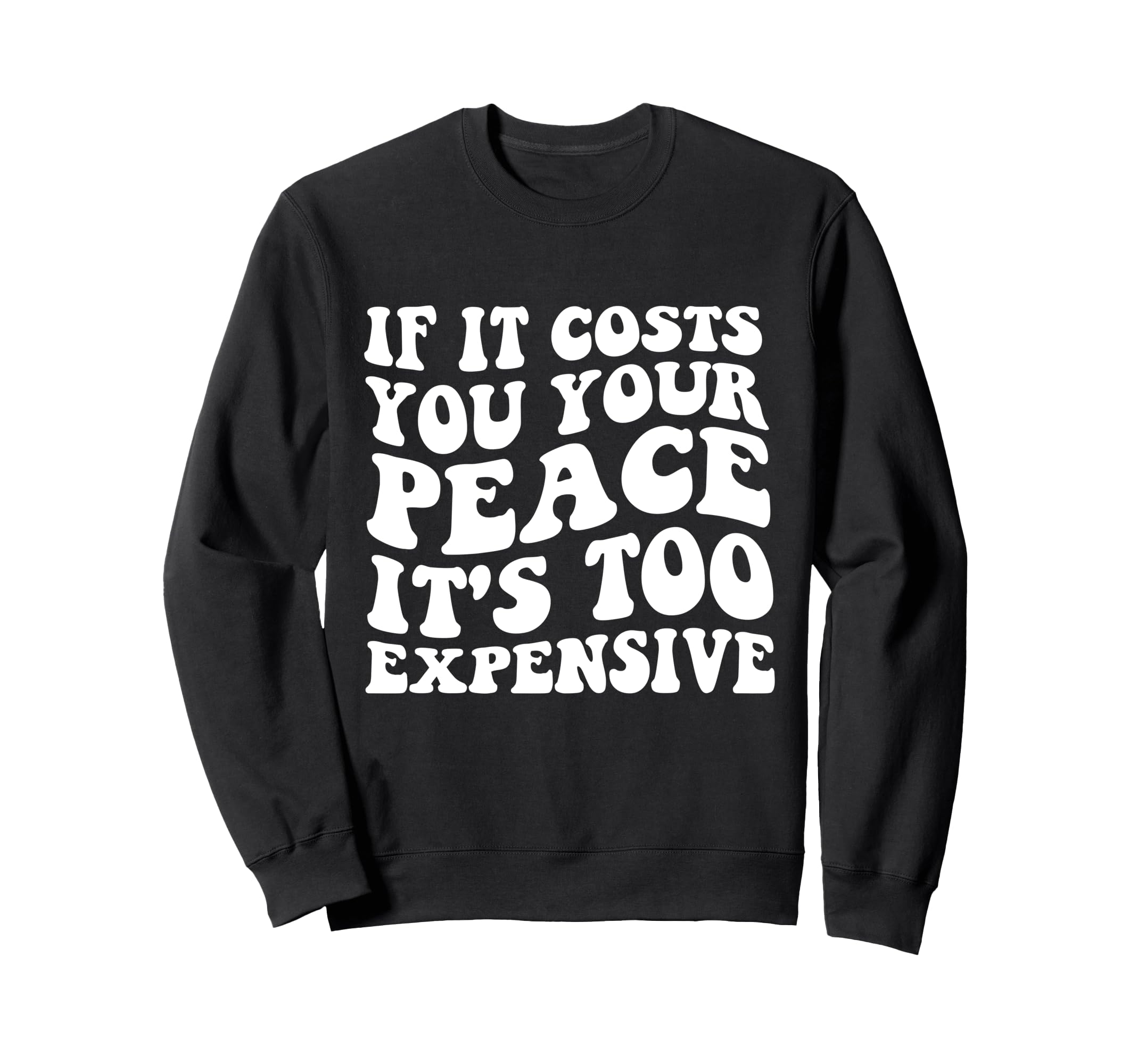 If It Costs You Your Peace Its Sweatshirt - Casual Everyday Wear Unisex - T-Shirt, Sweatshirt, Hoodie