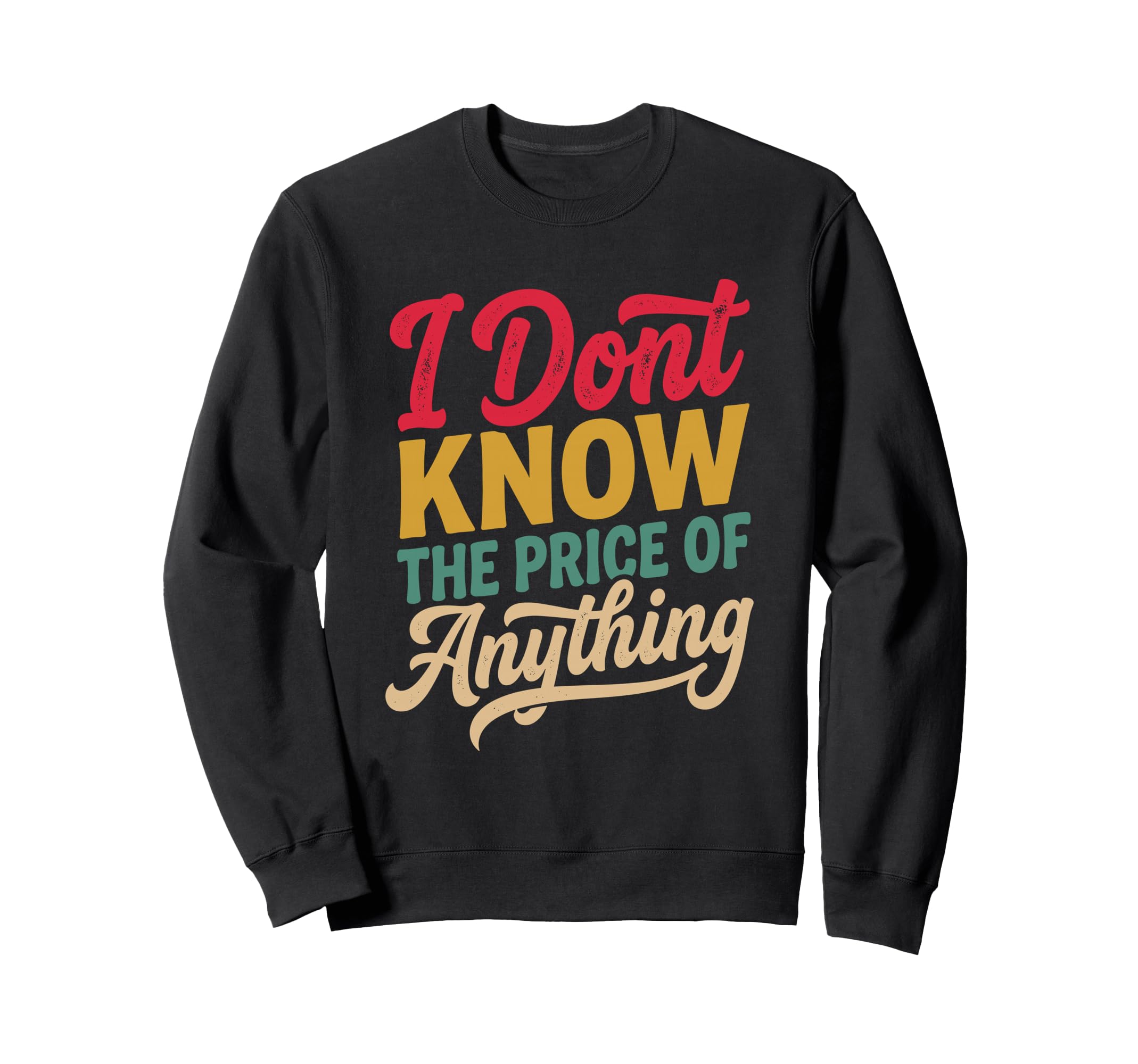 I Dont Know Price Anything Funny Sweatshirt - Fun Novelty Design Unisex - T-Shirt, Sweatshirt, Hoodie