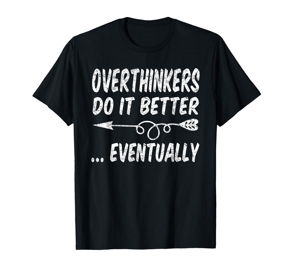 Overthinkers Do It Better Eventually T-Shirt - Minimalist Print for Adults - T-Shirt, Sweatshirt, Hoodie