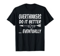 Overthinkers Do It Better Eventually T-Shirt - Minimalist Print for Adults - T-Shirt, Sweatshirt, Hoodie